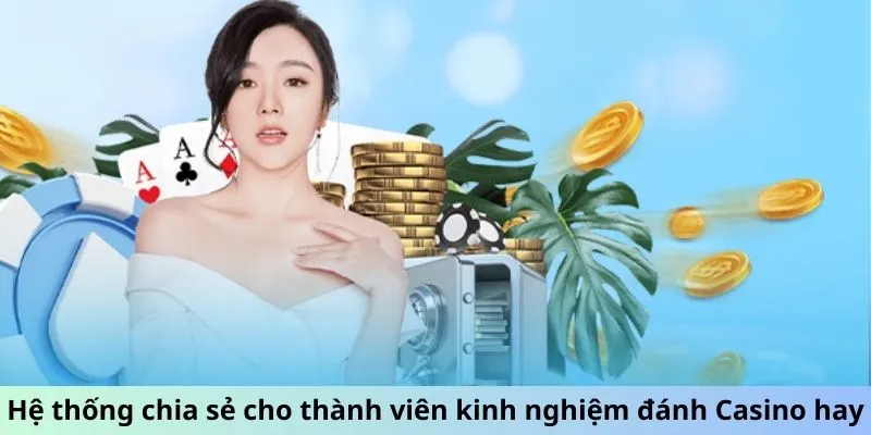 Hệ thống chia sẻ cho thành viên kinh nghiệm đánh Casino hay